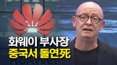 화웨이 부사장 중국서 돌연 사망.. 원인 불명